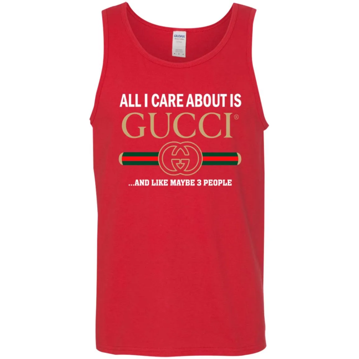 All I Care About Is Gucci Like Maybe 3 People T-shirt Men Cotton Tank